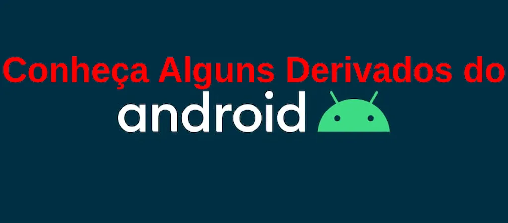 Conheça Alguns Derivados do Android