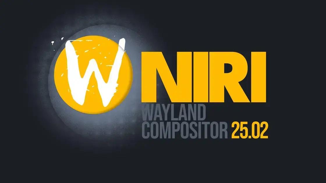 Niri 25.02: Novidades no compositor Wayland com colunas em abas e mais